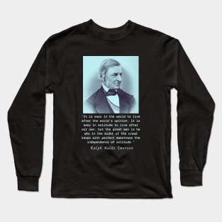 Ralph Waldo Emerson portrait and quote: It is easy in the world to live after the world's opinion.... Long Sleeve T-Shirt